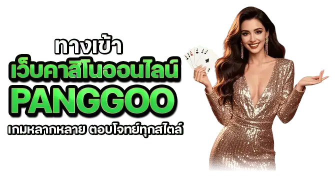 ทางเข้าเว็บคาสิโนออนไลน์ panggoo เกมหลากหลาย ตอบโจทย์ทุกสไตล์